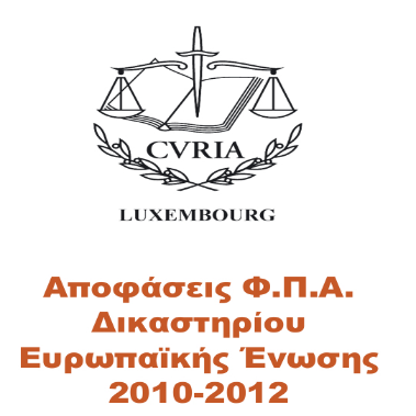 Αποφάσεις Φ.Π.Α. Δικαστηρίου Ευρωπαϊκής Ένωσης 2010-2012